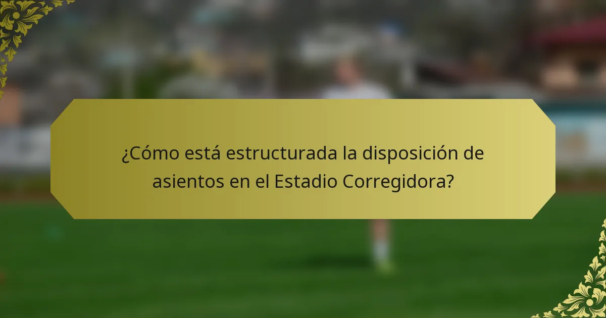¿Cómo está estructurada la disposición de asientos en el Estadio Corregidora?