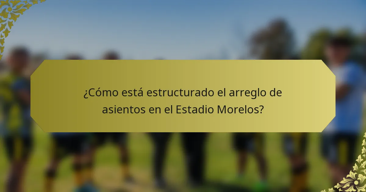 ¿Cómo está estructurado el arreglo de asientos en el Estadio Morelos?