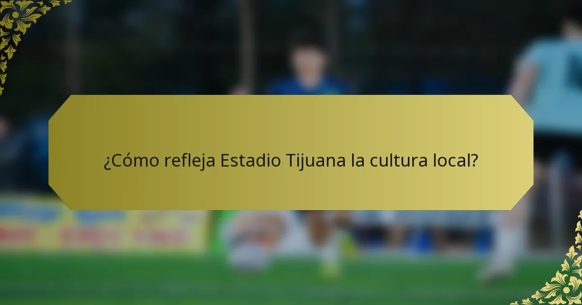 ¿Cómo refleja Estadio Tijuana la cultura local?