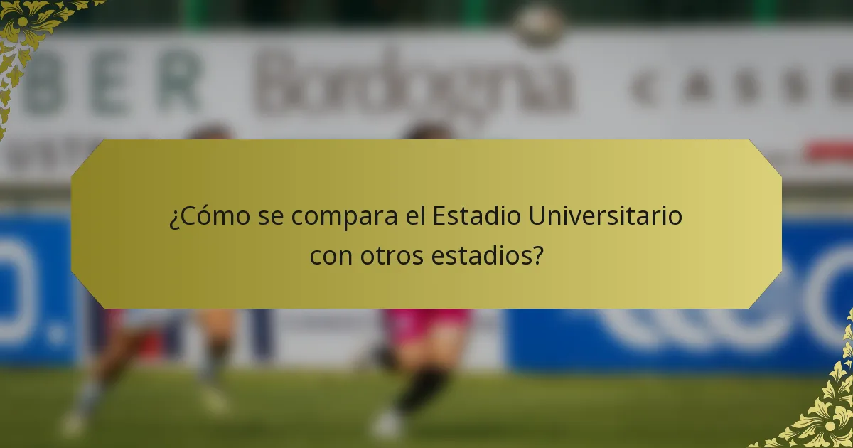 ¿Cómo se compara el Estadio Universitario con otros estadios?