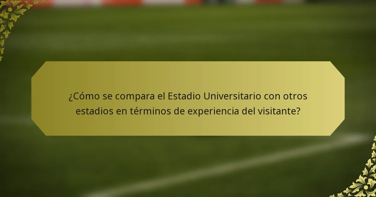 ¿Cómo se compara el Estadio Universitario con otros estadios en términos de experiencia del visitante?