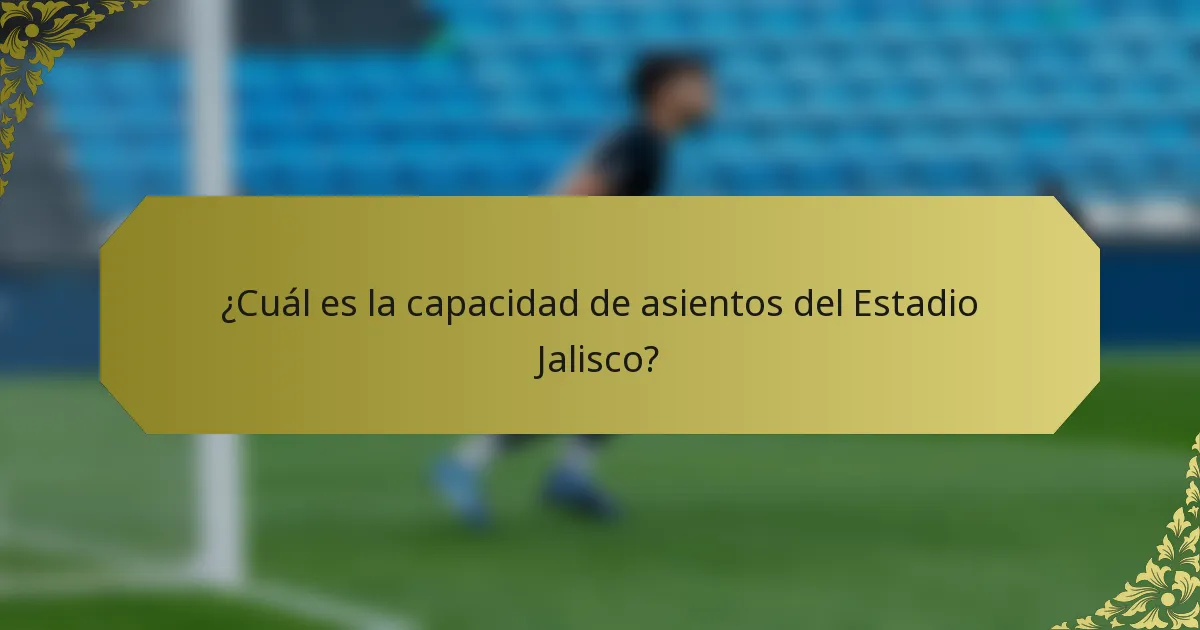 ¿Cuál es la capacidad de asientos del Estadio Jalisco?