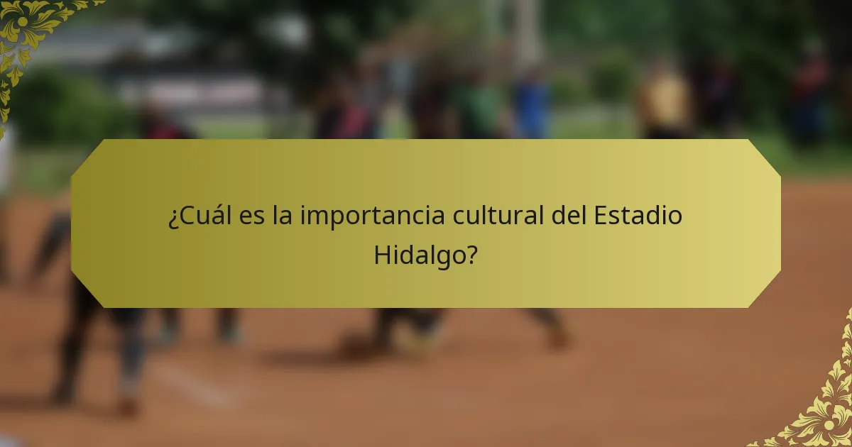 ¿Cuál es la importancia cultural del Estadio Hidalgo?