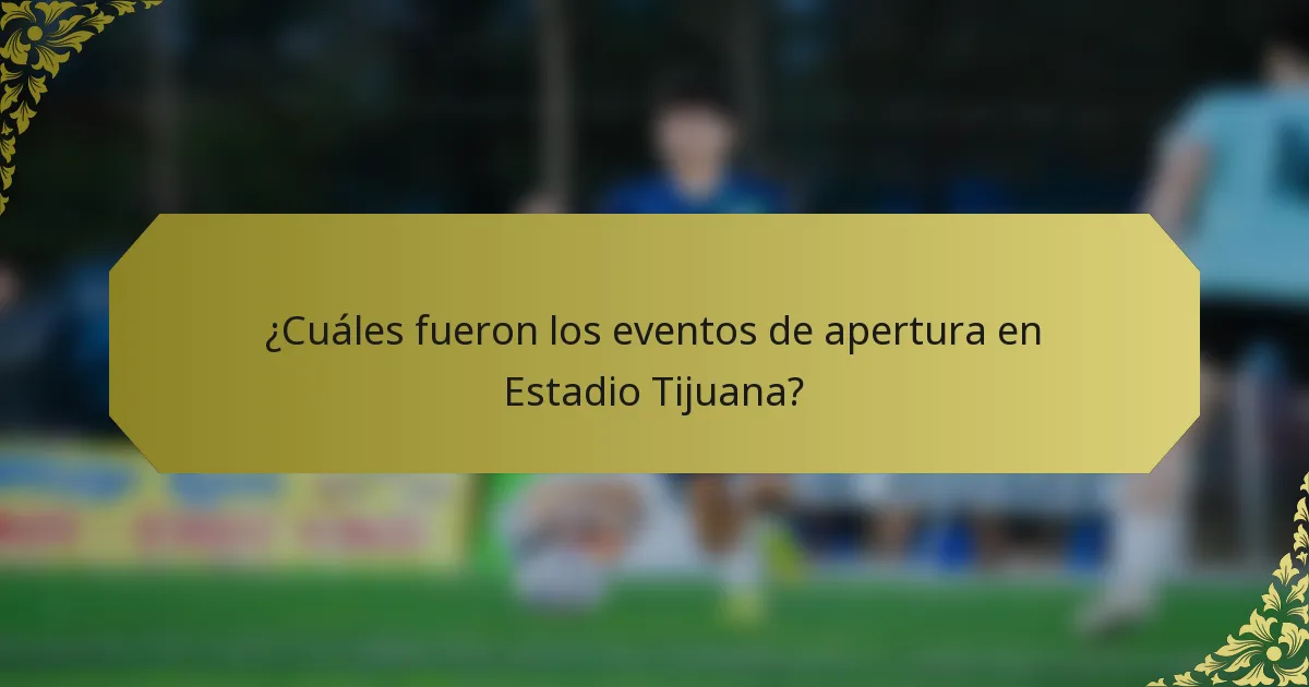 ¿Cuáles fueron los eventos de apertura en Estadio Tijuana?