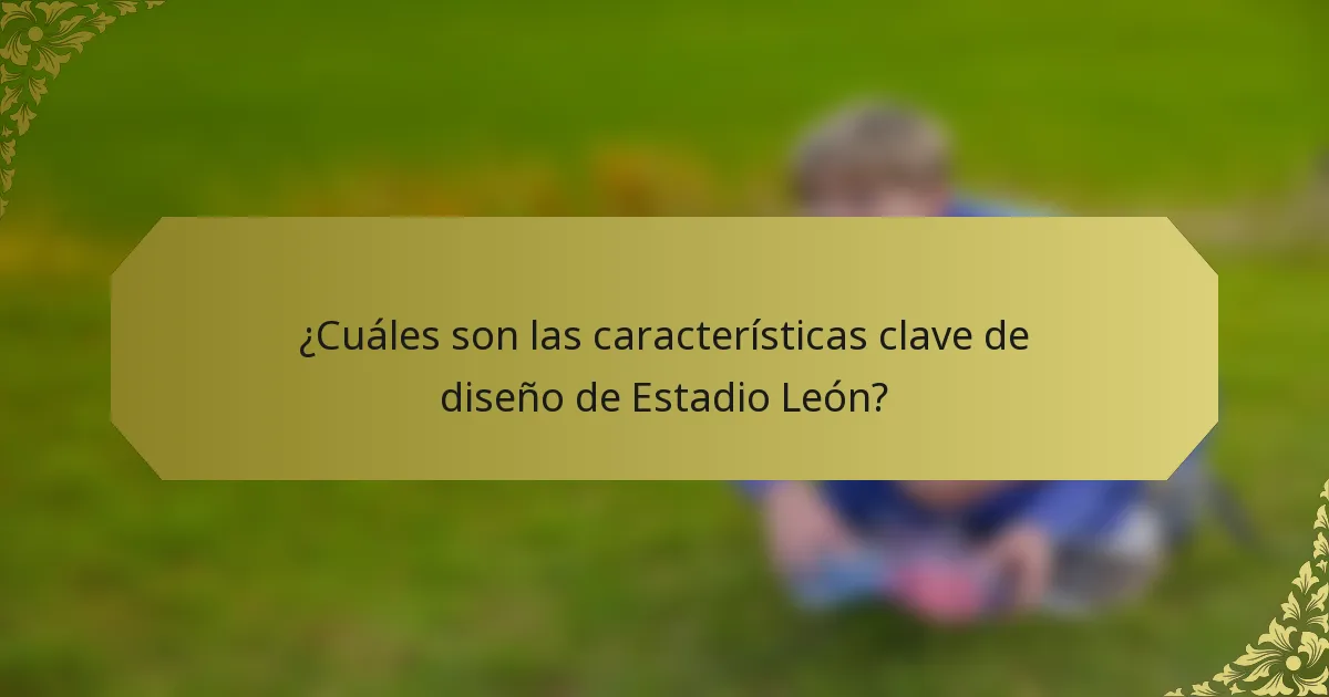 ¿Cuáles son las características clave de diseño de Estadio León?