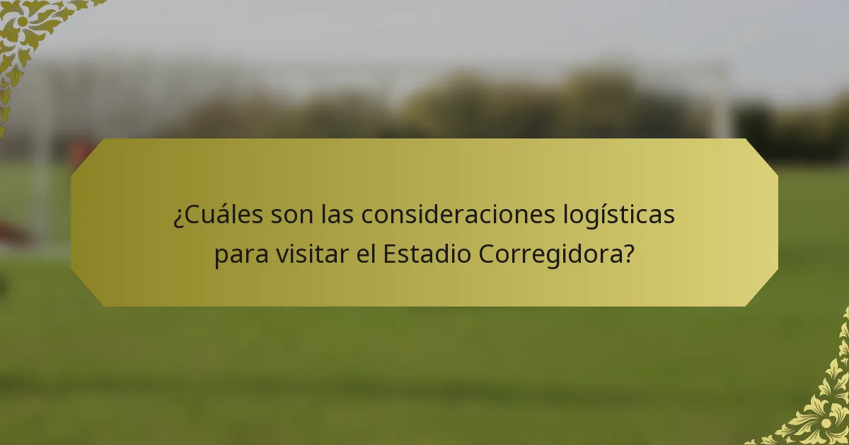 ¿Cuáles son las consideraciones logísticas para visitar el Estadio Corregidora?