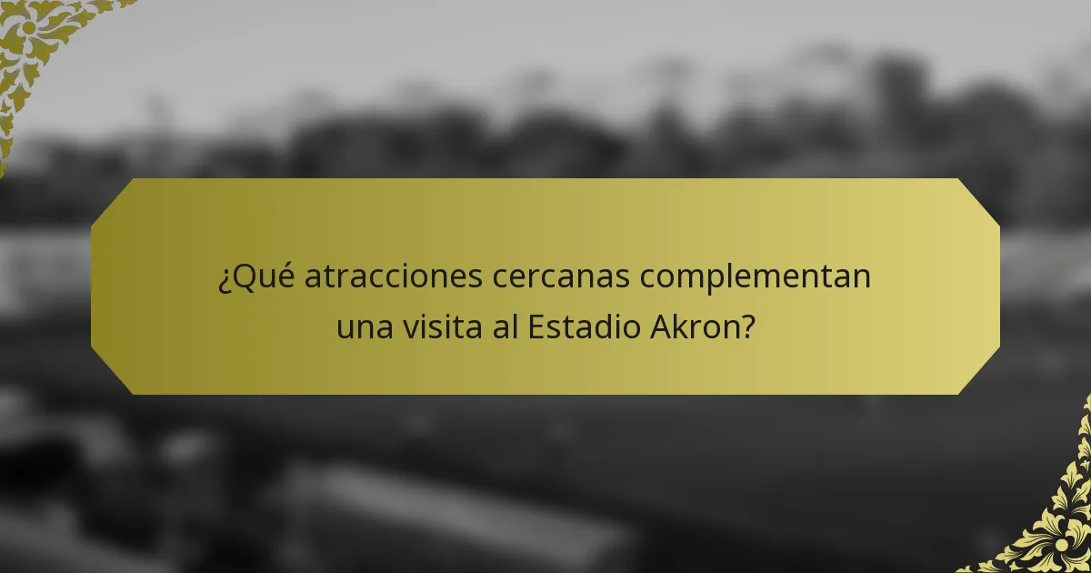 ¿Qué atracciones cercanas complementan una visita al Estadio Akron?