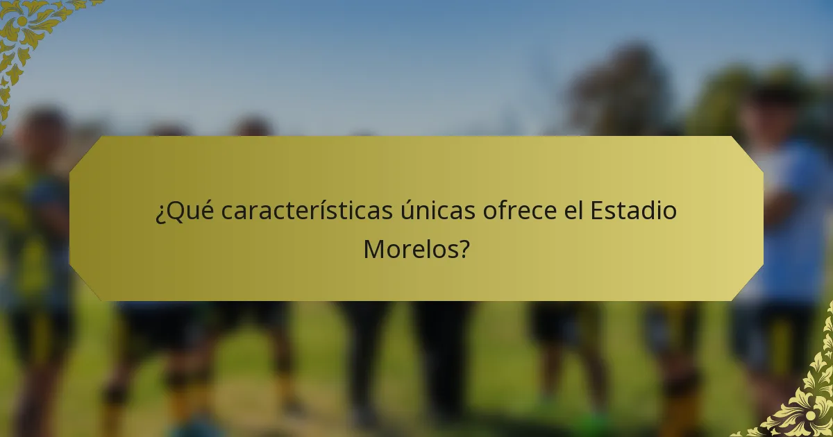 ¿Qué características únicas ofrece el Estadio Morelos?