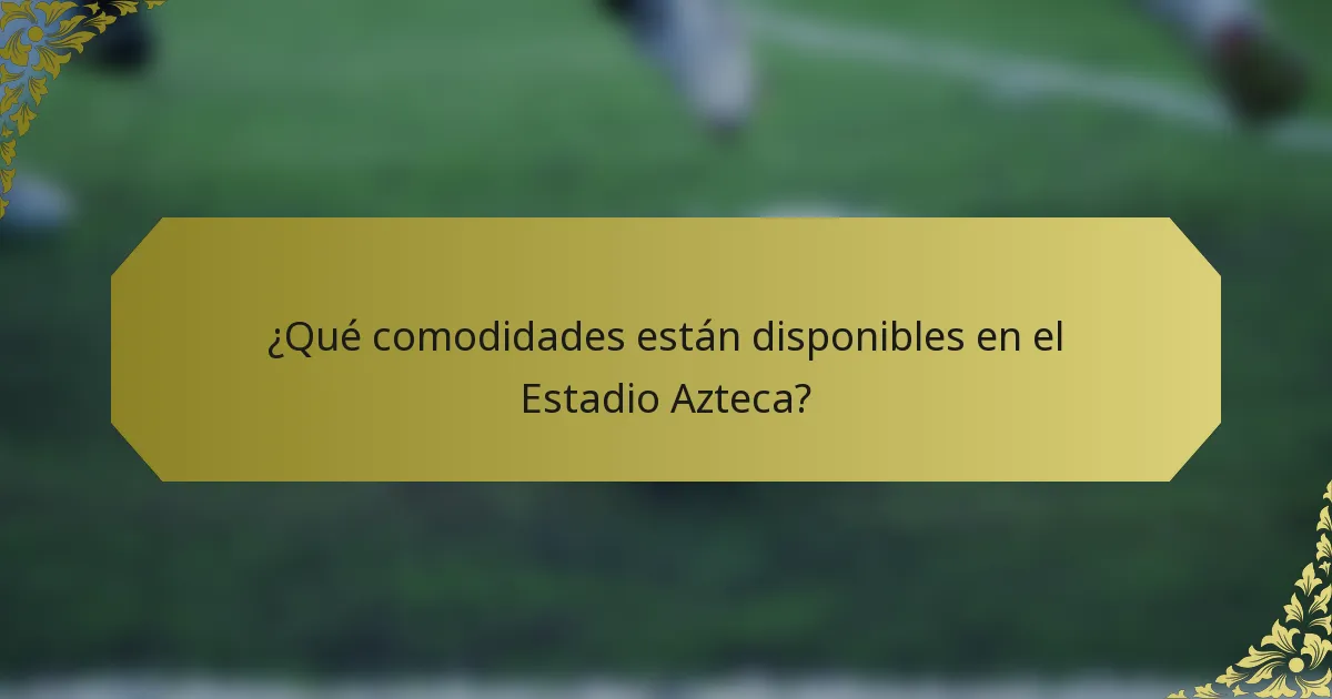 ¿Qué comodidades están disponibles en el Estadio Azteca?