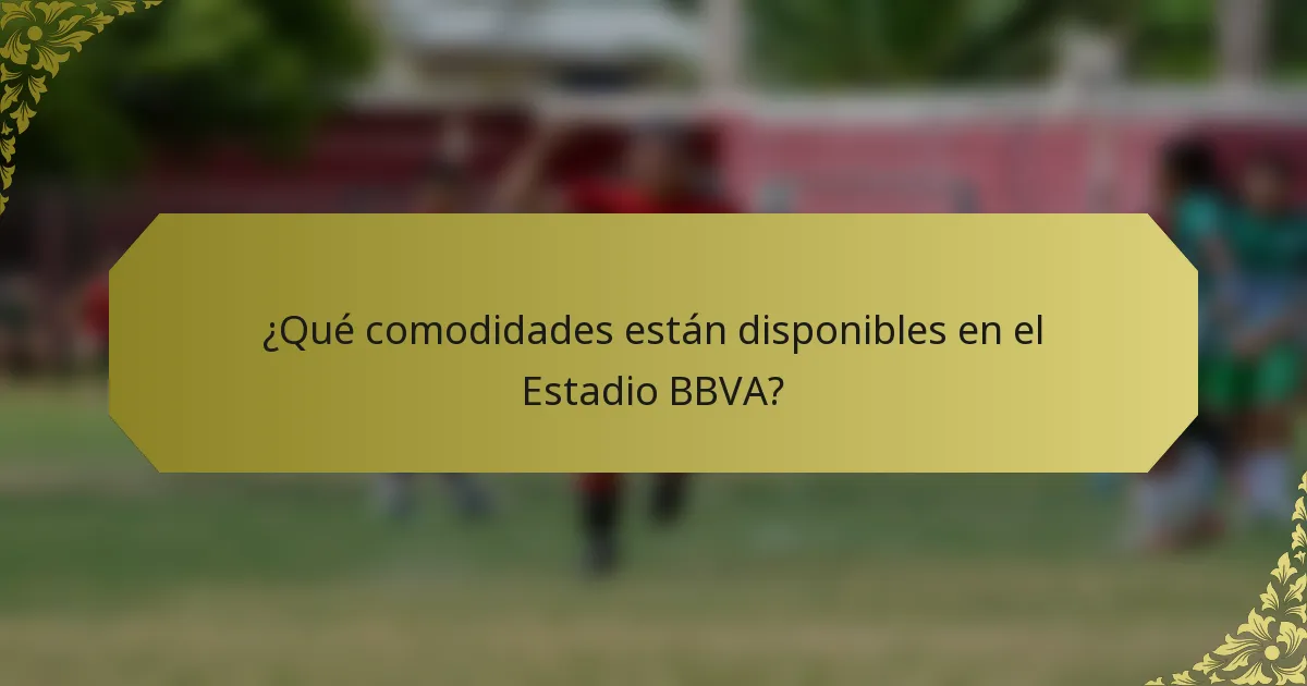¿Qué comodidades están disponibles en el Estadio BBVA?