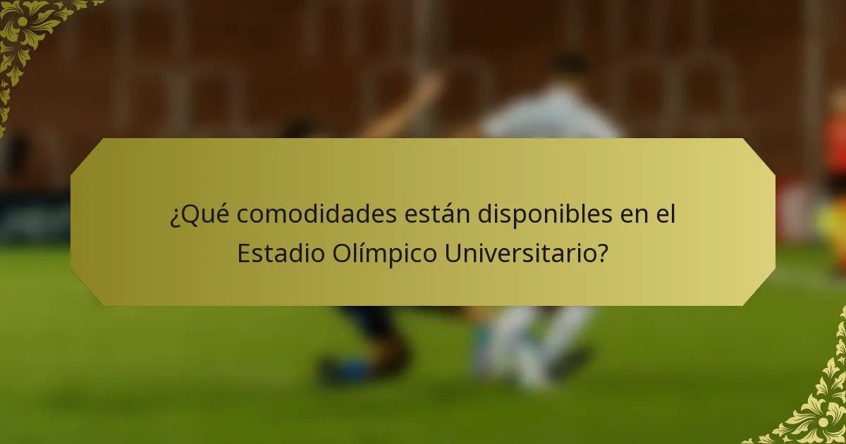 ¿Qué comodidades están disponibles en el Estadio Olímpico Universitario?