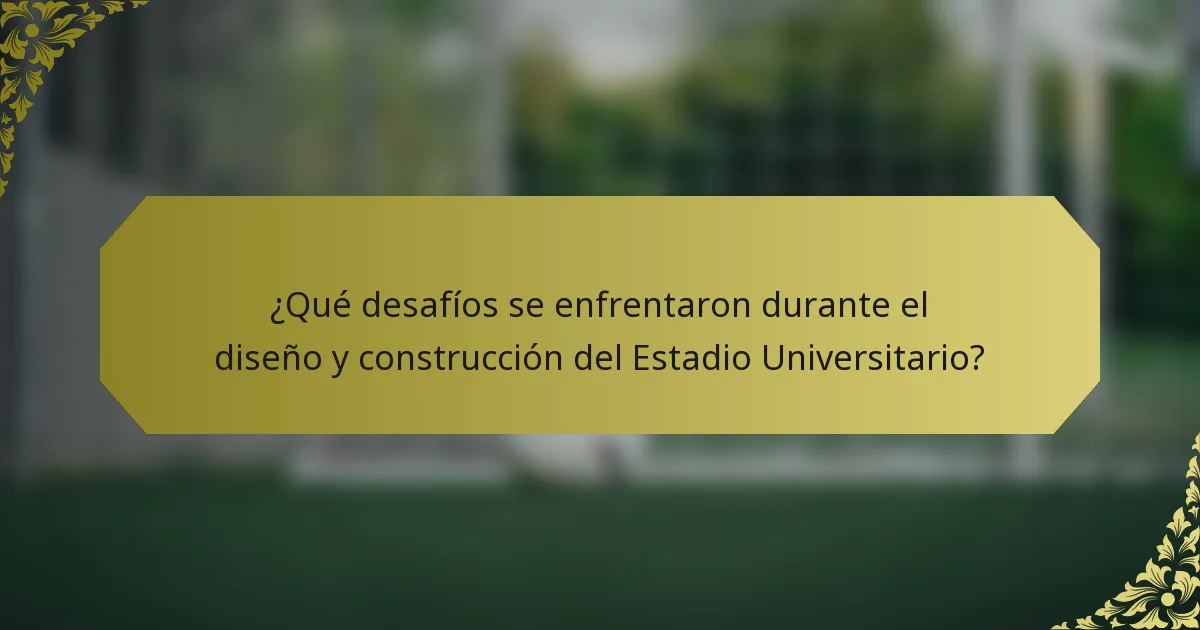 ¿Qué desafíos se enfrentaron durante el diseño y construcción del Estadio Universitario?