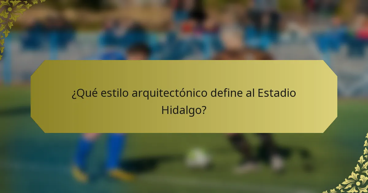 ¿Qué estilo arquitectónico define al Estadio Hidalgo?