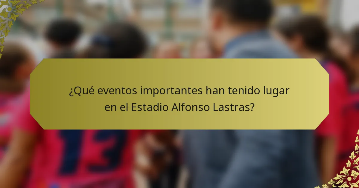 ¿Qué eventos importantes han tenido lugar en el Estadio Alfonso Lastras?