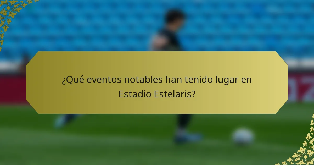 ¿Qué eventos notables han tenido lugar en Estadio Estelaris?