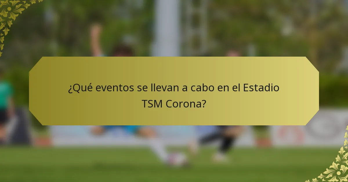 ¿Qué eventos se llevan a cabo en el Estadio TSM Corona?