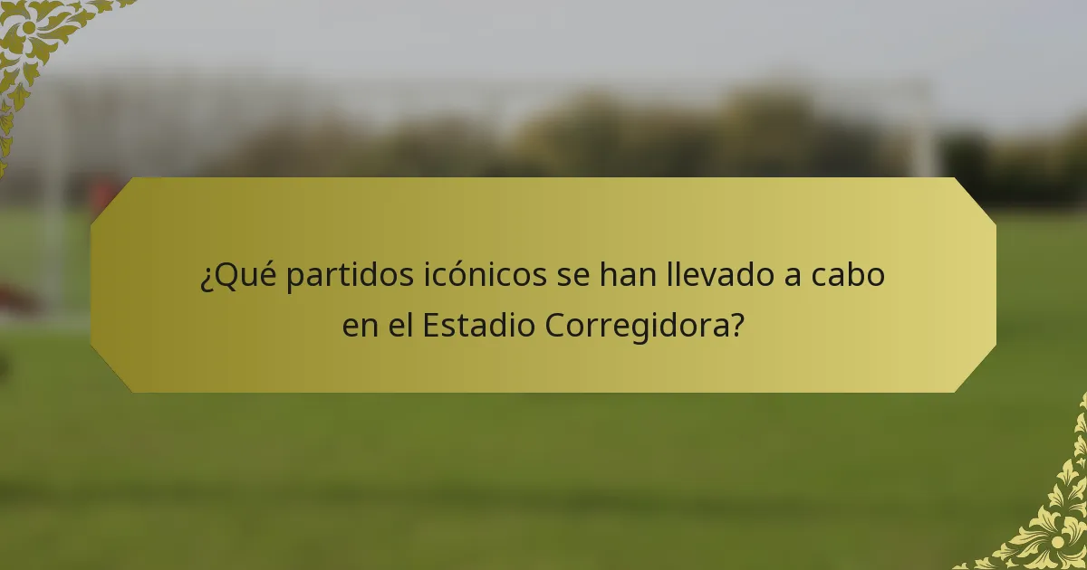 ¿Qué partidos icónicos se han llevado a cabo en el Estadio Corregidora?