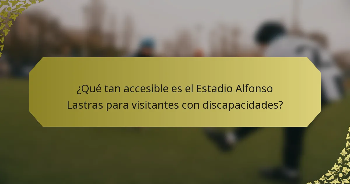 ¿Qué tan accesible es el Estadio Alfonso Lastras para visitantes con discapacidades?